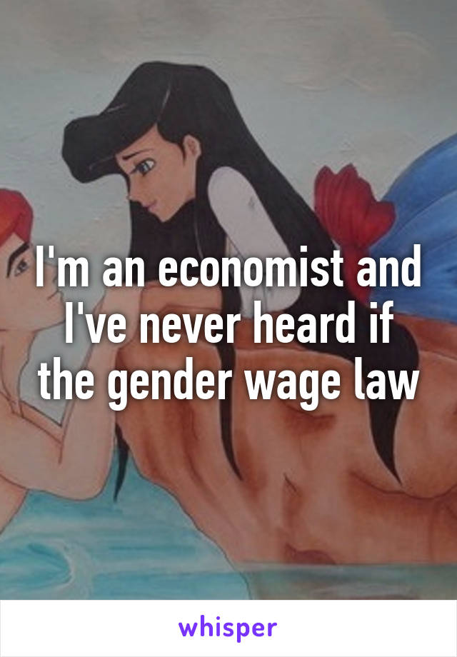 I'm an economist and I've never heard if the gender wage law