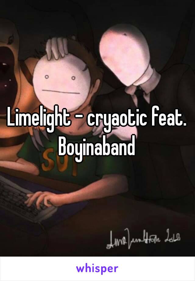 Limelight - cryaotic feat. Boyinaband 