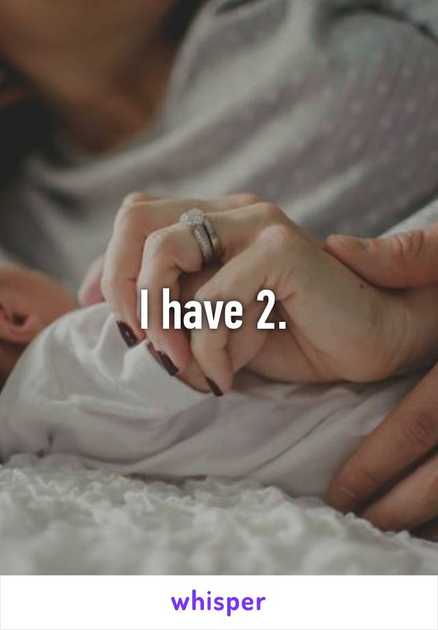 I have 2. 