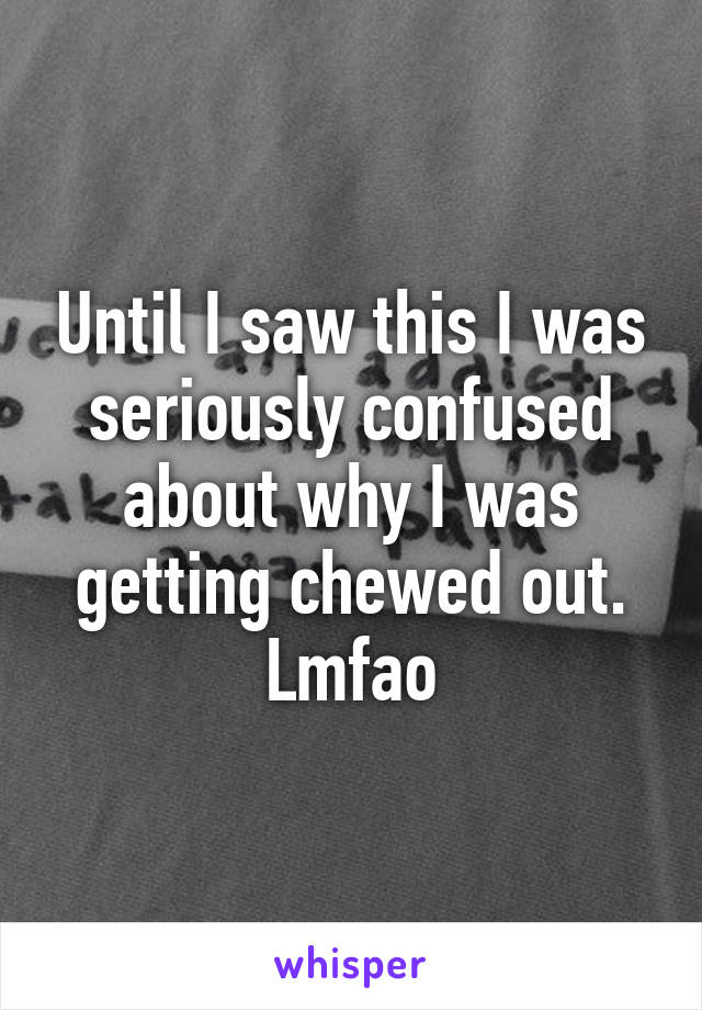 Until I saw this I was seriously confused about why I was getting chewed out. Lmfao