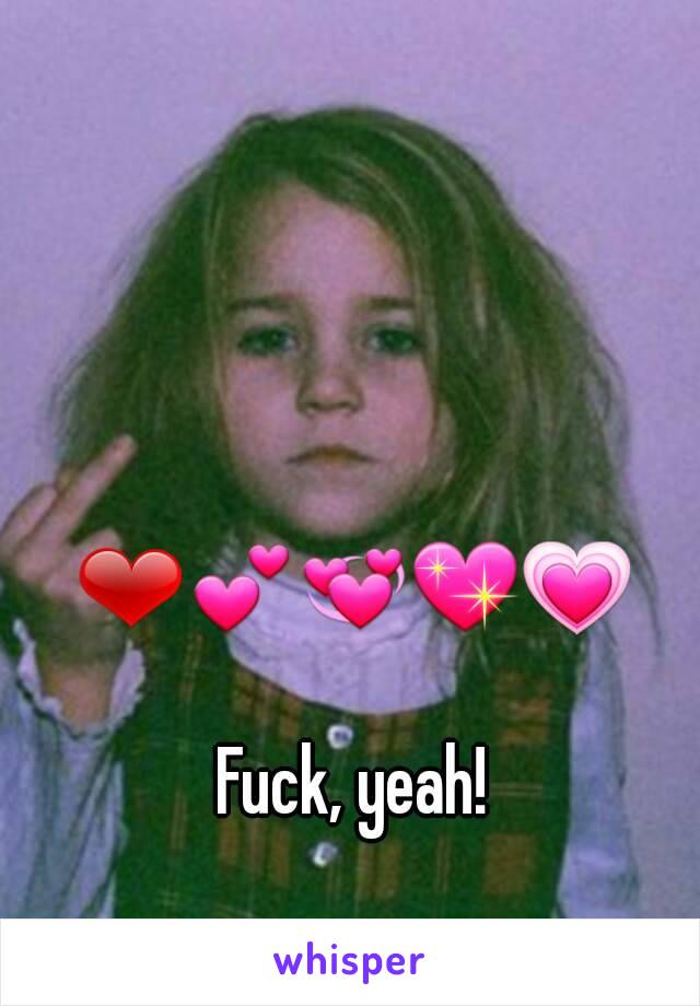 ❤💕💞💖💗

Fuck, yeah!