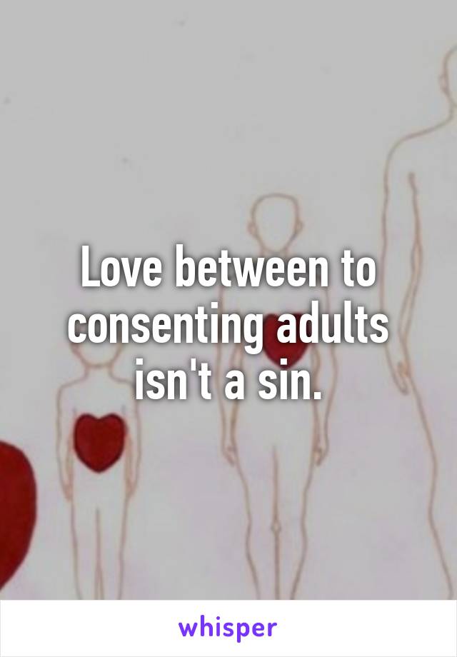 Love between to consenting adults isn't a sin.