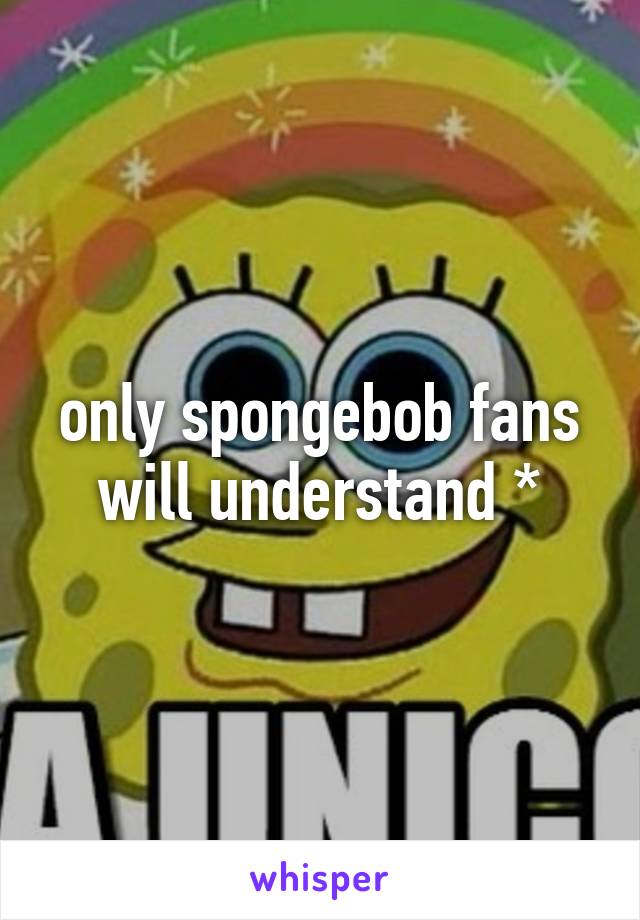 only spongebob fans will understand *