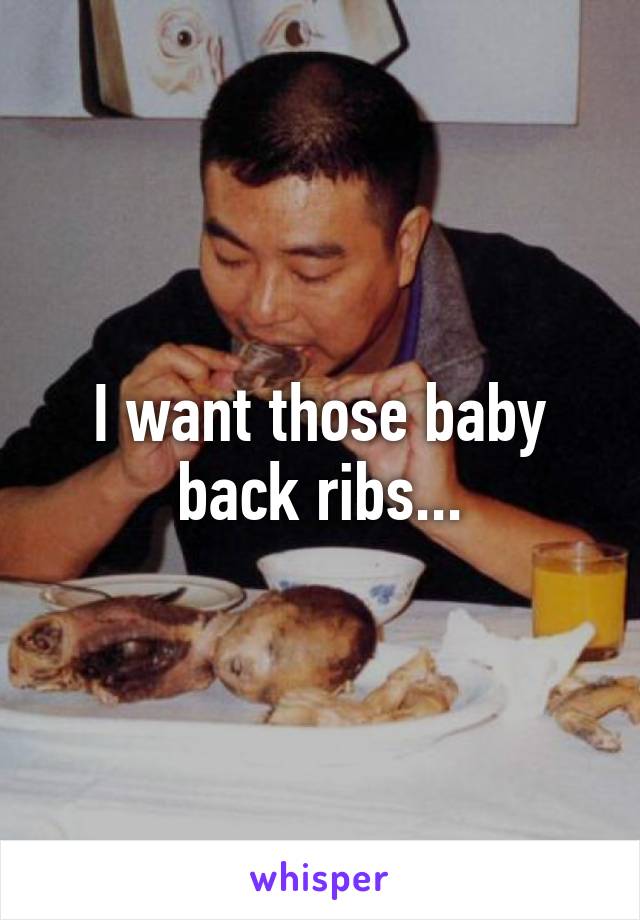 I want those baby back ribs...