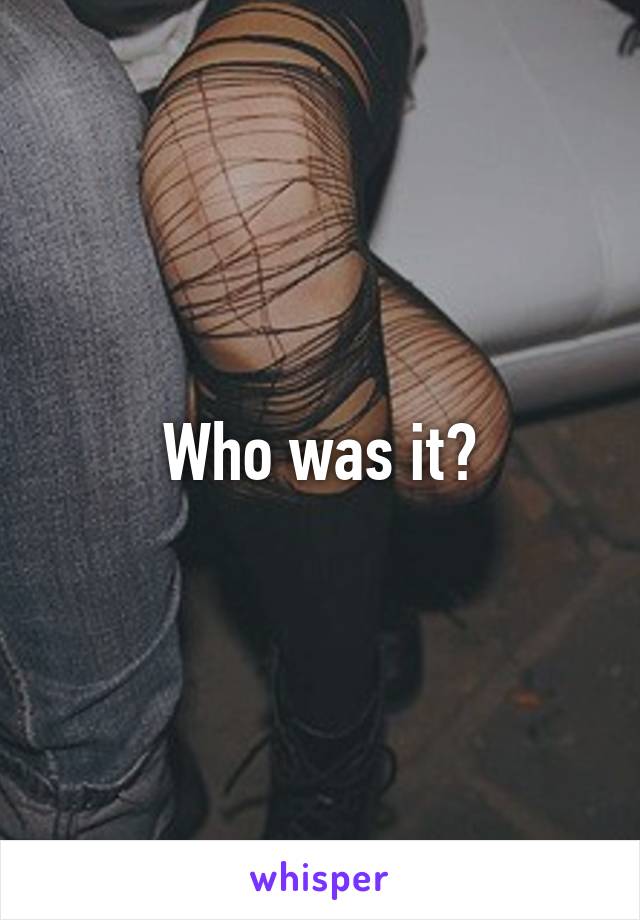 Who was it?