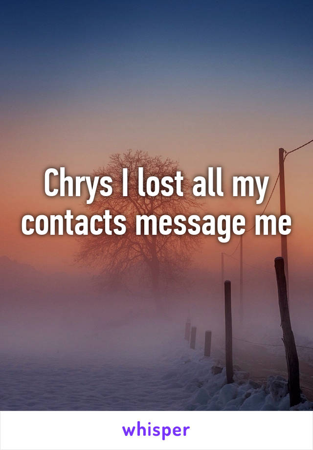Chrys I lost all my contacts message me 