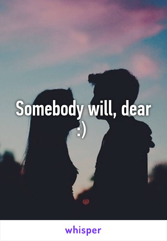 Somebody will, dear :) 