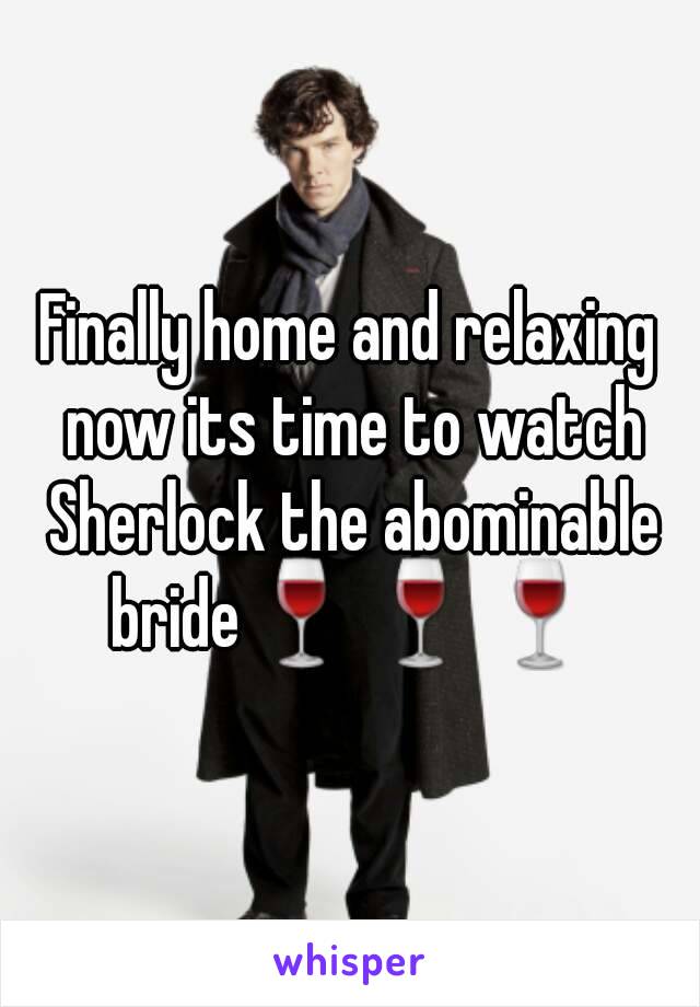 Finally home and relaxing now its time to watch Sherlock the abominable bride🍷🍷🍷