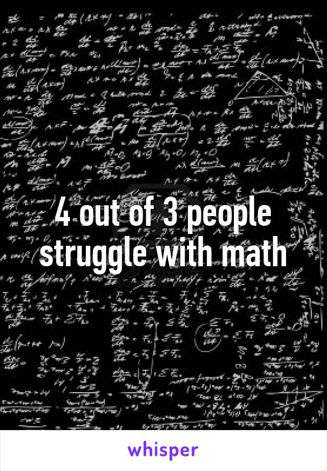 4 out of 3 people struggle with math