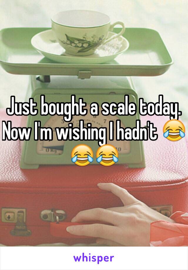 Just bought a scale today. Now I'm wishing I hadn't 😂😂😂