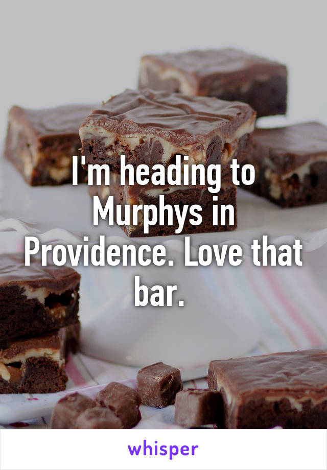 I'm heading to Murphys in Providence. Love that bar. 