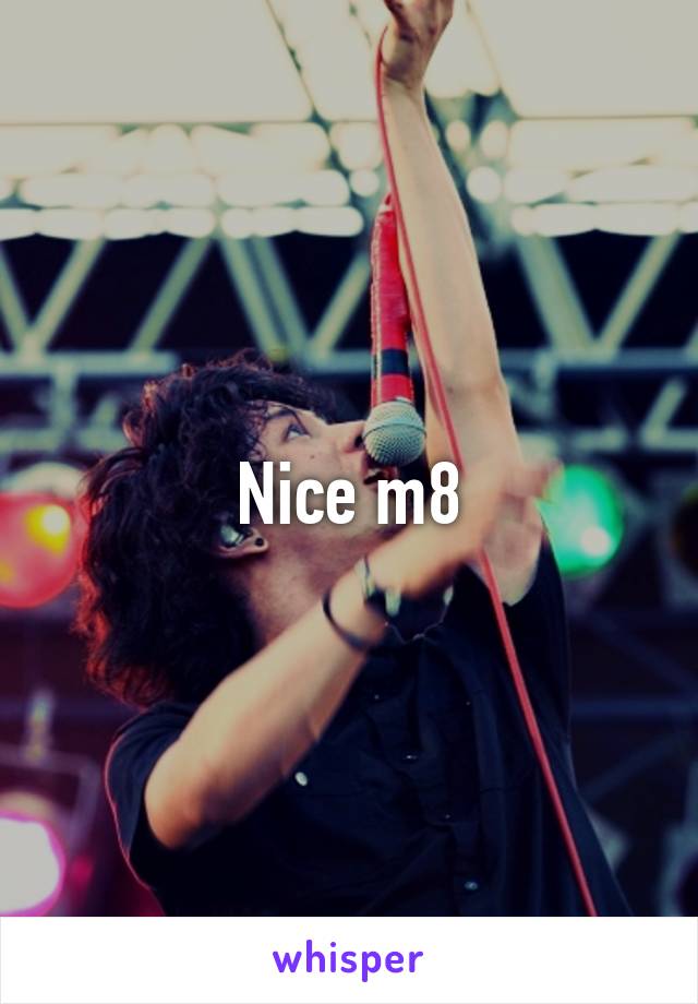Nice m8