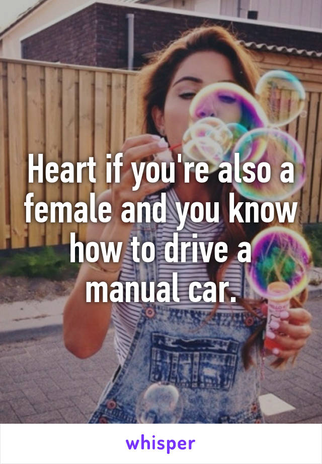 Heart if you're also a female and you know how to drive a manual car.