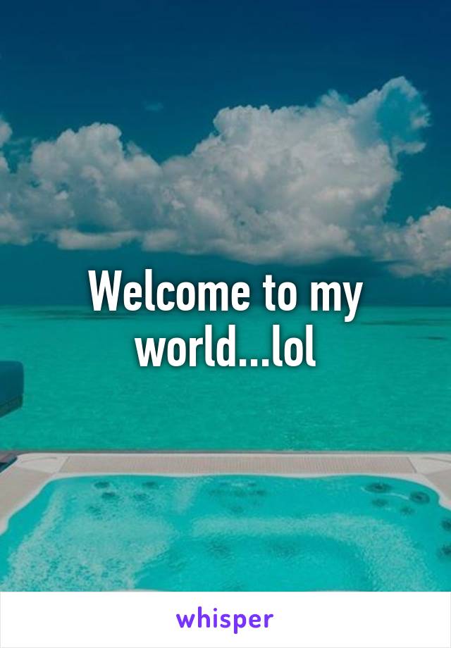 Welcome to my world...lol