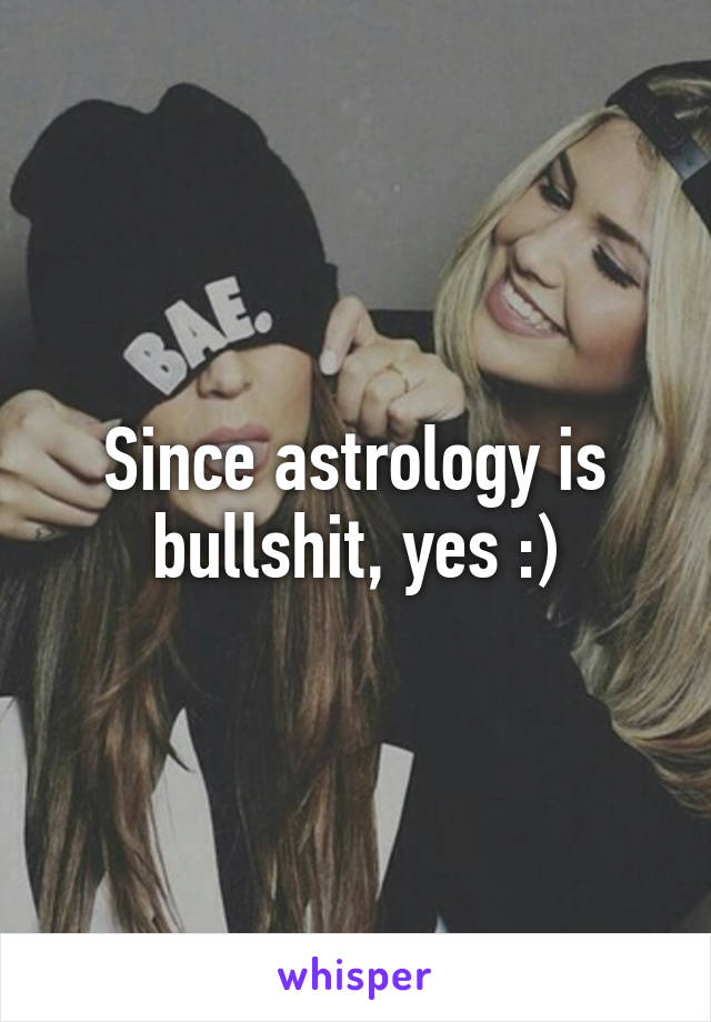 Since astrology is bullshit, yes :)