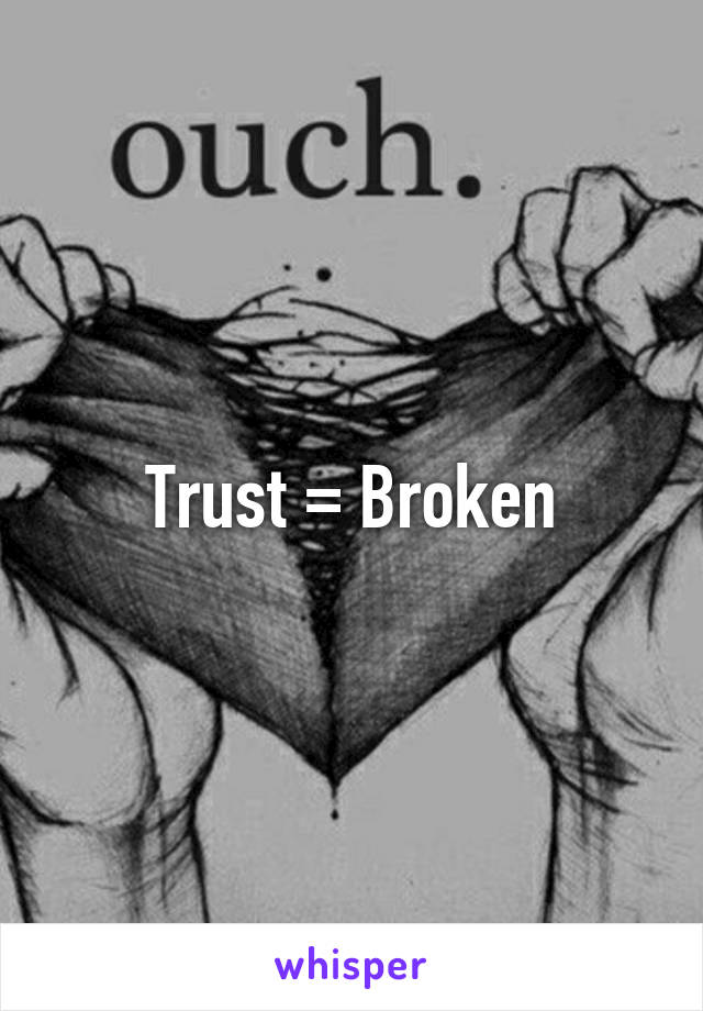 Trust = Broken