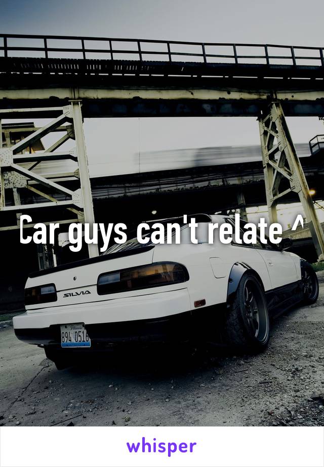 Car guys can't relate ^