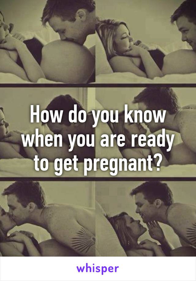 How do you know when you are ready to get pregnant?