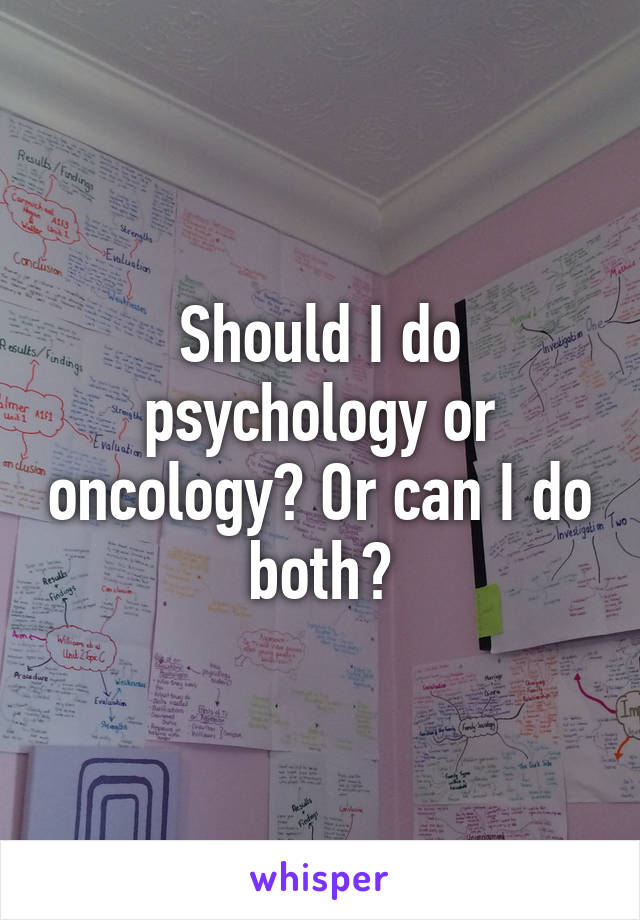 Should I do psychology or oncology? Or can I do both?
