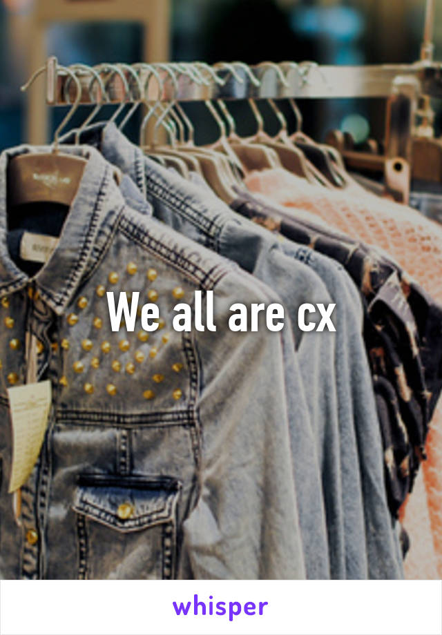 We all are cx