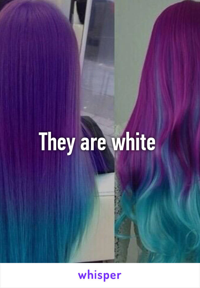 They are white 