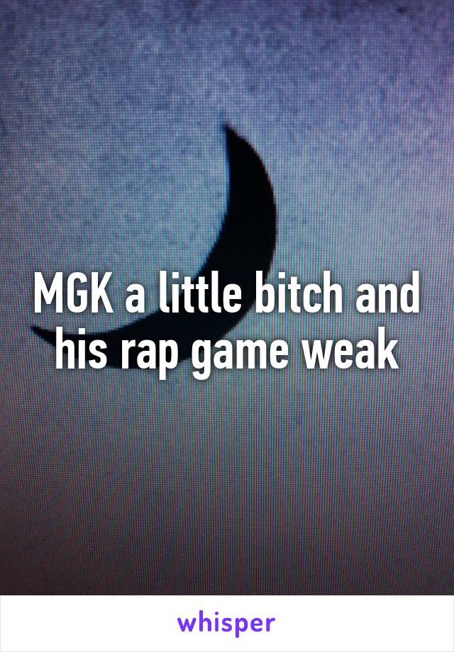 MGK a little bitch and his rap game weak