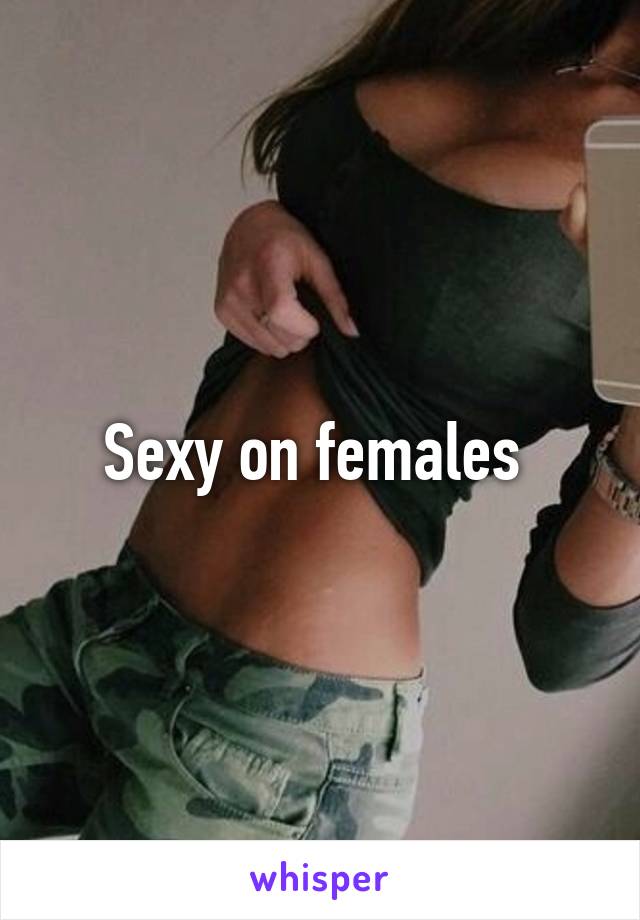 Sexy on females 