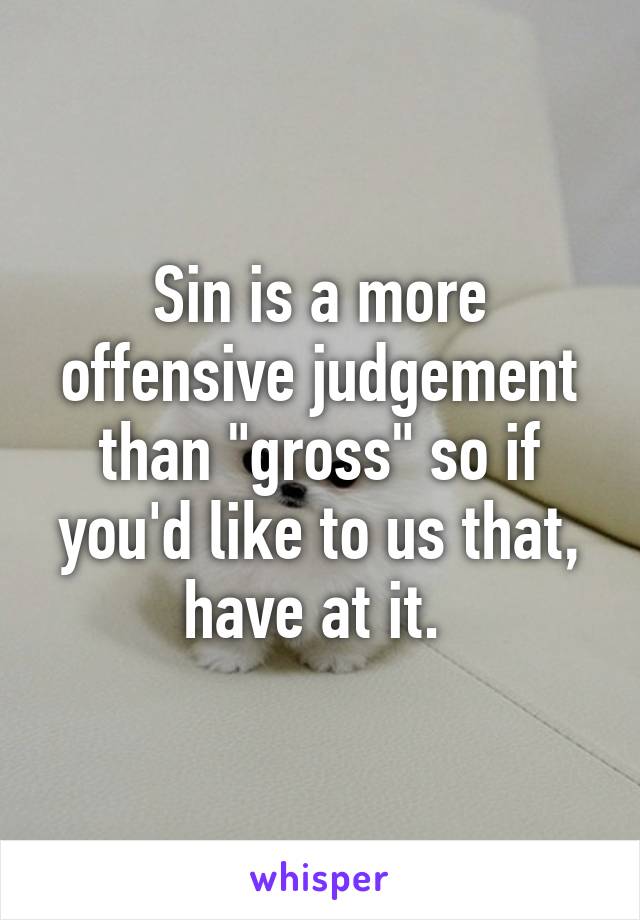 Sin is a more offensive judgement than "gross" so if you'd like to us that, have at it. 