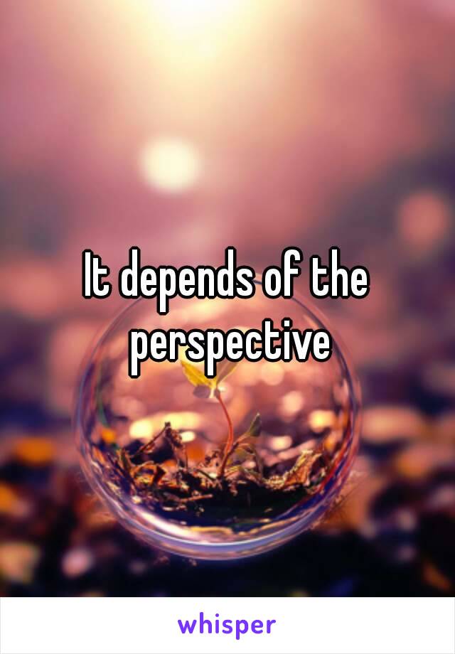 It depends of the perspective