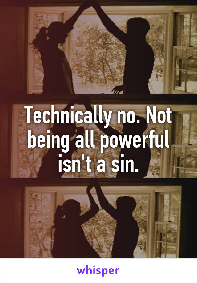 Technically no. Not being all powerful isn't a sin.