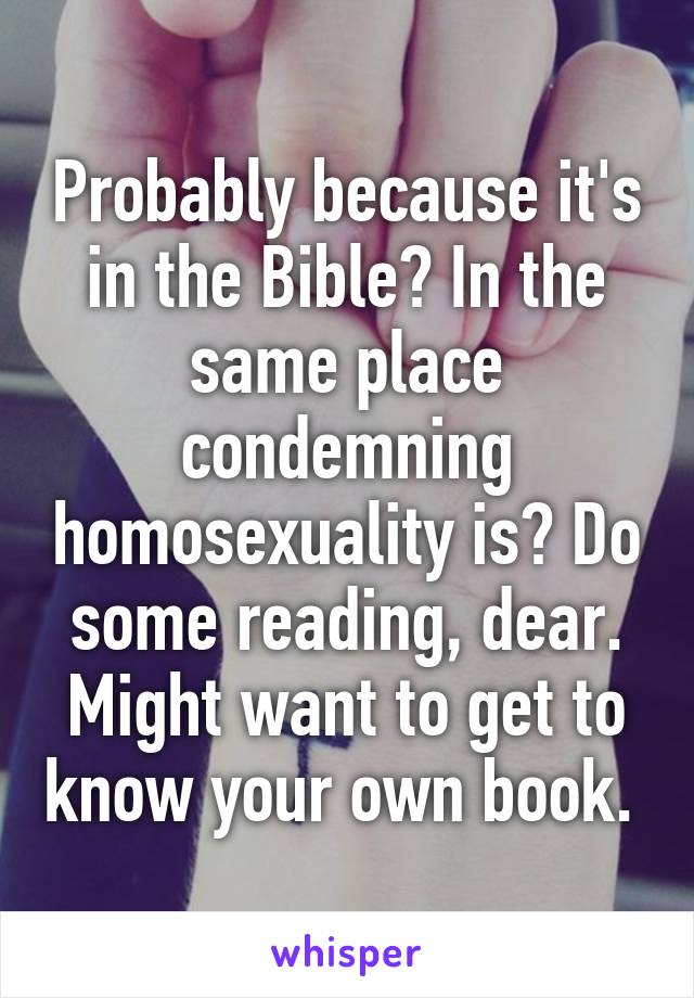 Probably because it's in the Bible? In the same place condemning homosexuality is? Do some reading, dear. Might want to get to know your own book. 