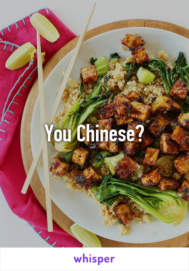 You Chinese?