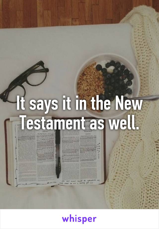 It says it in the New Testament as well.