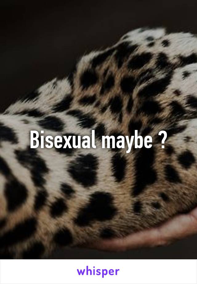 Bisexual maybe ?