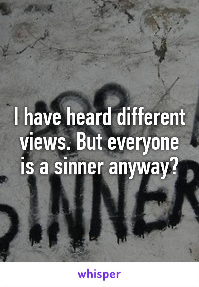 I have heard different views. But everyone is a sinner anyway?