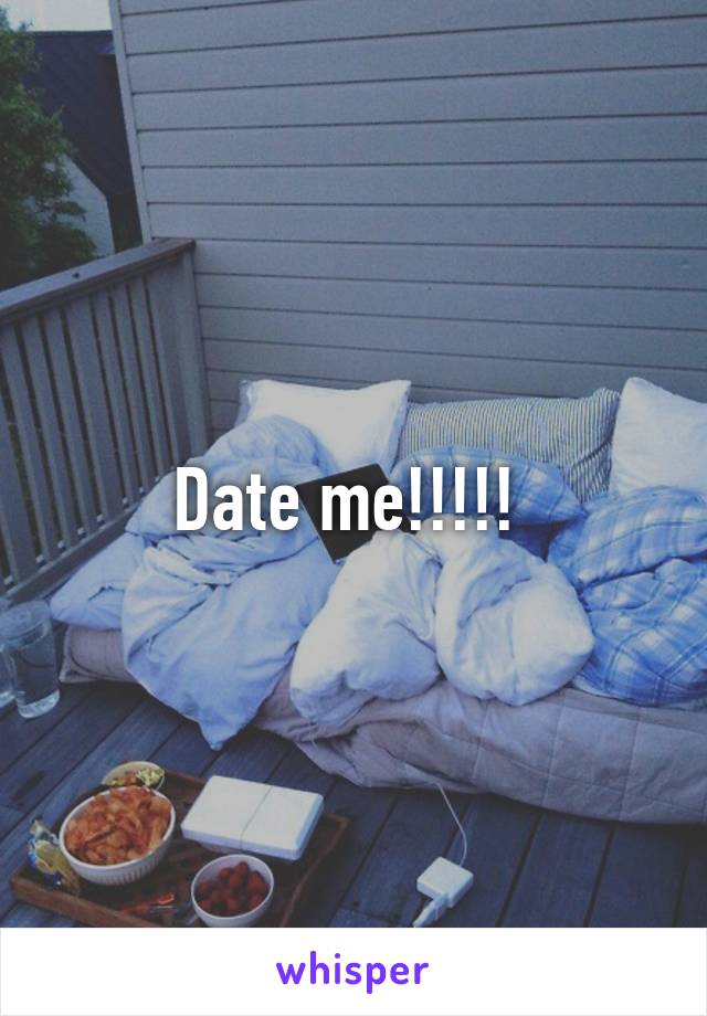 Date me!!!!! 