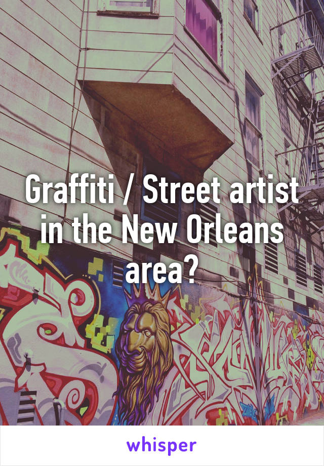 Graffiti / Street artist in the New Orleans area?