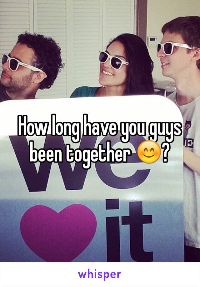 How long have you guys been together 😊? 