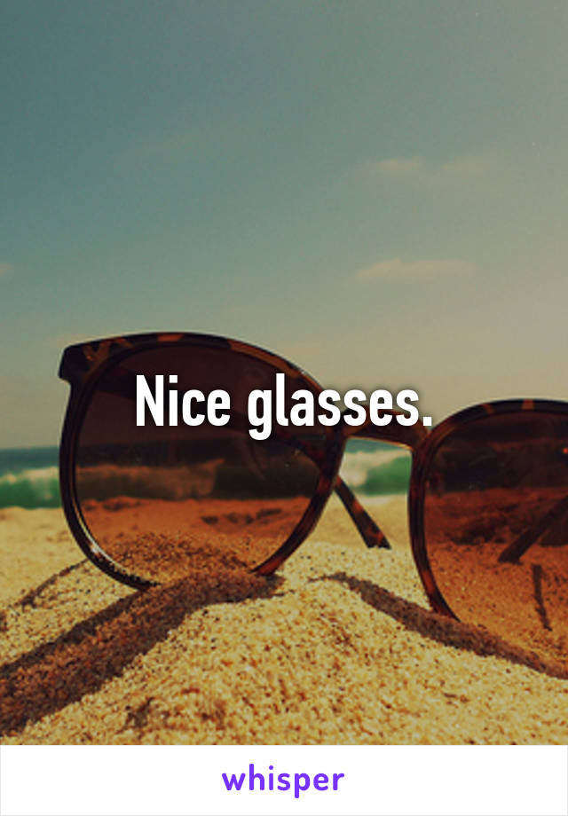 Nice glasses.