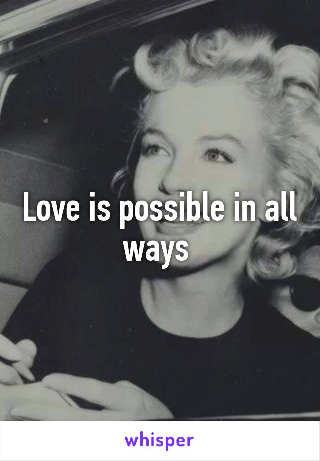 Love is possible in all ways 