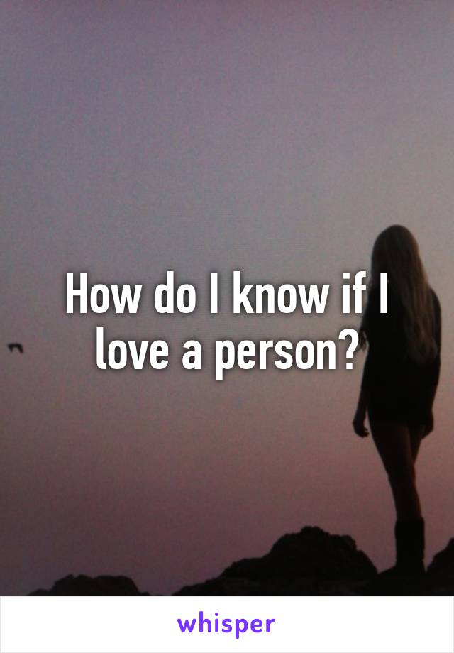 How do I know if I love a person?