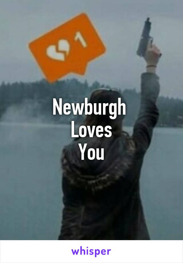 Newburgh 
Loves
You