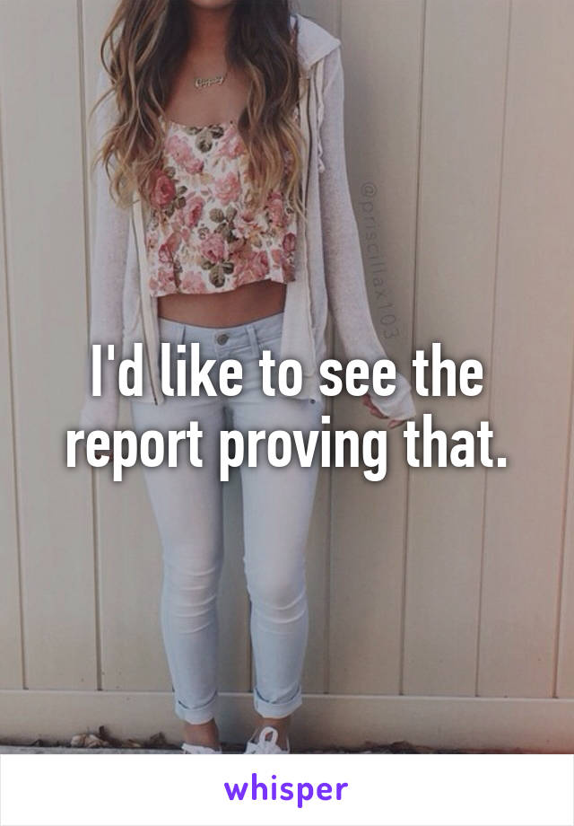 I'd like to see the report proving that.