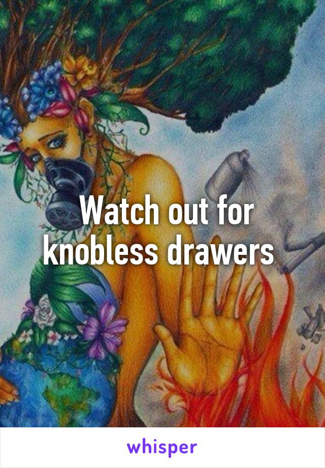  Watch out for knobless drawers 