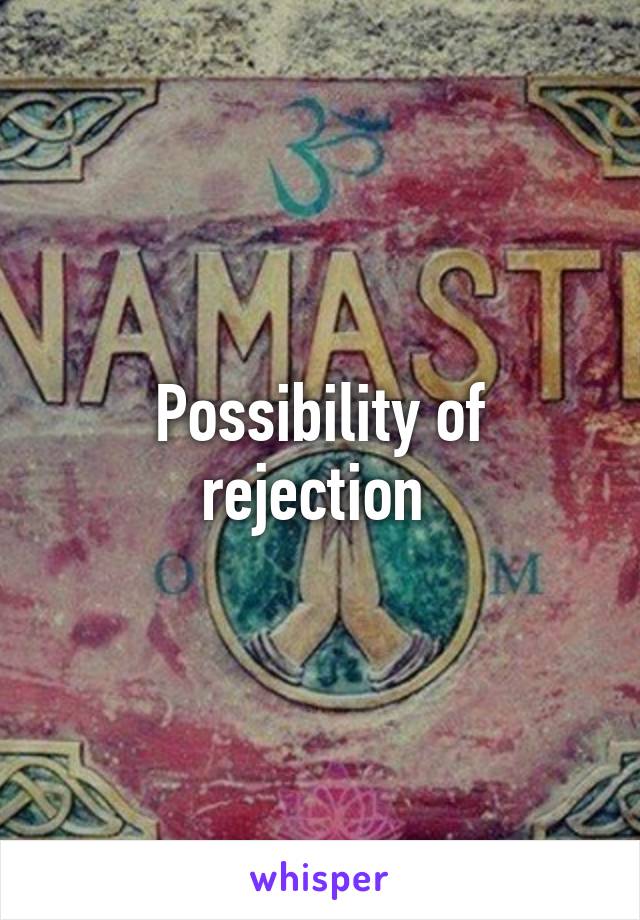 Possibility of rejection 