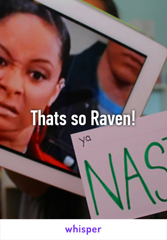 Thats so Raven!