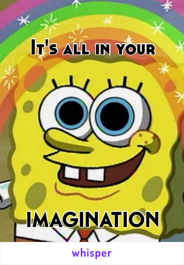 It's all in your







IMAGINATION 