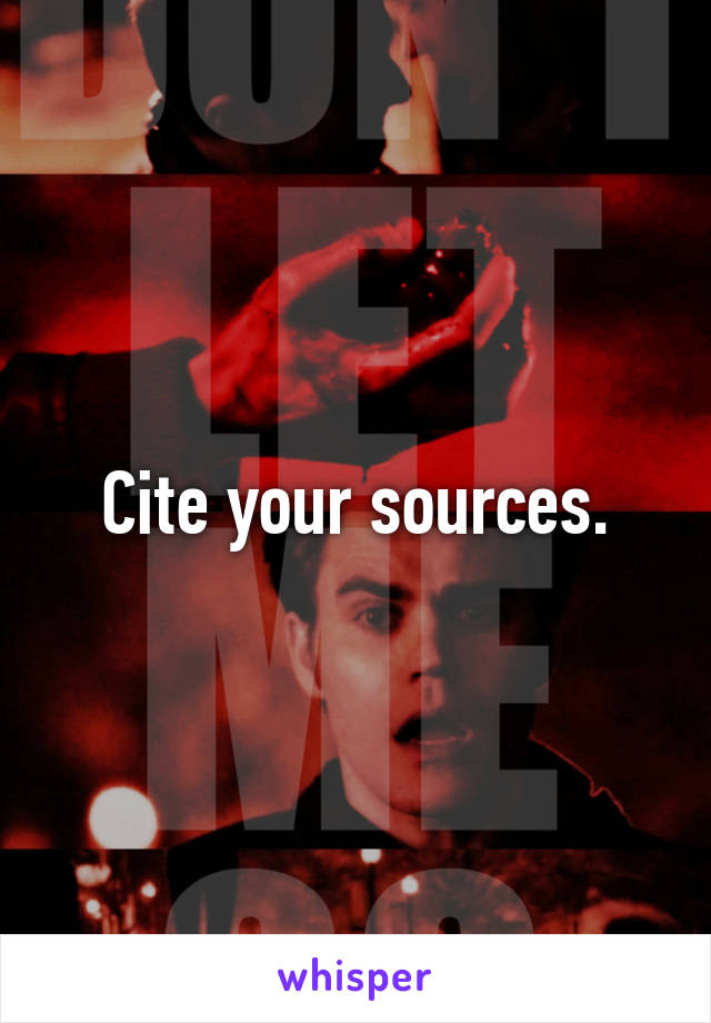 Cite your sources.