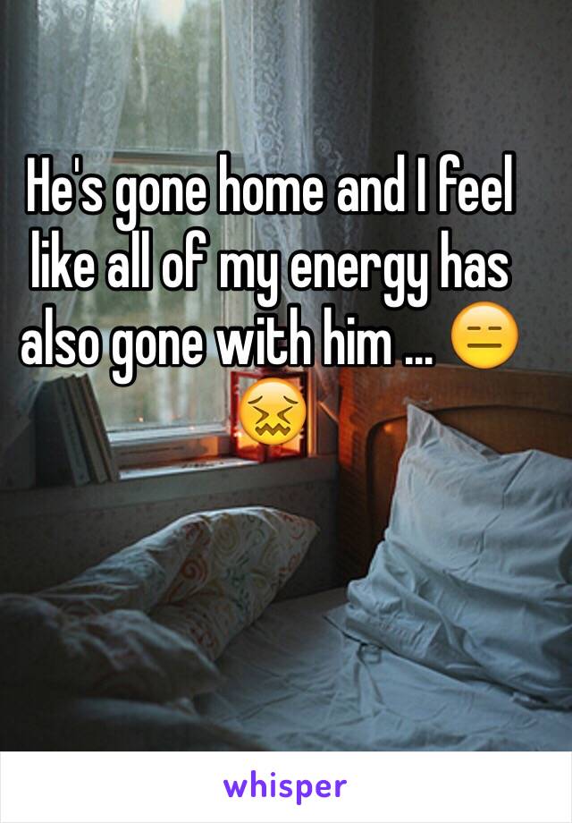 He's gone home and I feel like all of my energy has also gone with him ... 😑😖