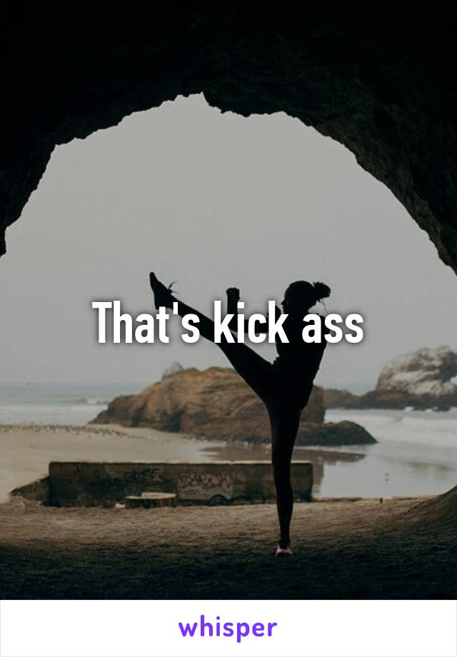 That's kick ass